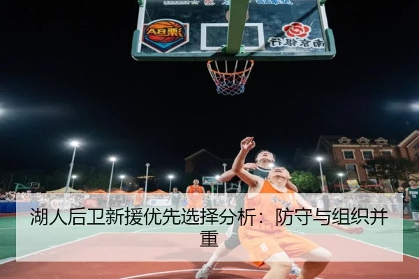 湖人后卫新援优先选择分析：防守与组织并重