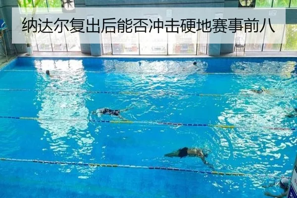 纳达尔复出后能否冲击硬地赛事前八