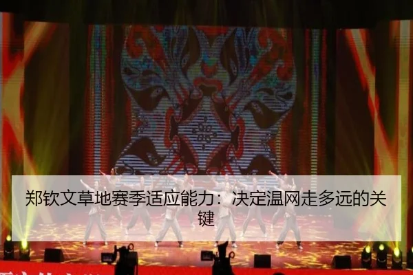 郑钦文草地赛季适应能力：决定温网走多远的关键